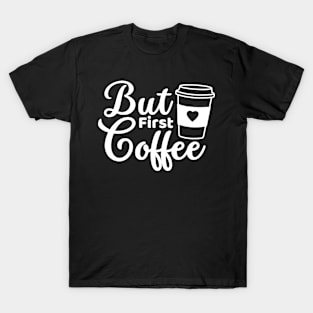 But first coffee morning coffee lover white text T-Shirt